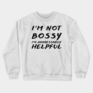 I'm Not Bossy I'm Aggressively Helpful Crewneck Sweatshirt